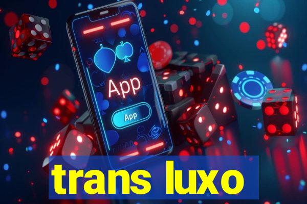 trans luxo